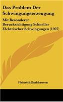 Das Problem Der Schwingungserzeugung: Mit Besonderer Berucksichtigung Schneller Elektrischer Schwingungen (1907)