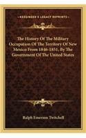 History of the Military Occupation of the Territory of New Mexico from 1846-1851, by the Government of the United States
