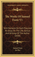 The Works Of Samuel Foote V1: With Remarks On Each Play, And An Essay On The Life, Genius And Writings Of The Author (1830)