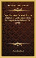 Eloge Historique De Marie Therese Imperatrice Des Romains, Reine De Hongrie Et De Boheme, Etc. (1781)