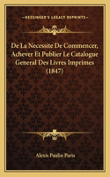 De La Necessite De Commencer, Achever Et Publier Le Catalogue General Des Livres Imprimes (1847): (French)