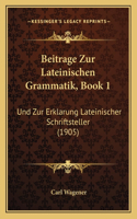 Beitrage Zur Lateinischen Grammatik, Book 1