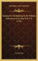 Reasons For Not Replying To Mr. Walton's Full Answer In A Letter To P. T. P. (1735)