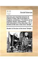 Genuine and Impartial Memoirs of Francis Fonton, Late of the Bank of England; Containing I. the History of His Duplicity, Frauds, and Forgeries. ... IV. a Brief Description of His Execution. by a Student of the Law in the Inner Temple.