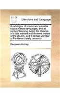 A catalogue of scarce and valuable books in most languages, and all parts of learning, being the libraries of a late learned and eminent prelate of the church, and a certain Member of Parliament lately deceas'd