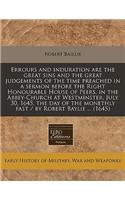 Errours and Induration Are the Great Sins and the Great Judgements of the Time Preached in a Sermon Before the Right Honourable House of Peers, in the Abbey-Church at Westminster, July 30, 1645, the Day of the Monethly Fast / By Robert Baylie ... (