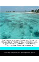 The Unauthorized Guide to Carnival Cruise Line Ports of Call: Costa Maya, Quintana Roo, Mexico and Belize City, Belize, Central America.(English)
