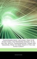 Articles on Transformers Music, Including: Dare to Be Stupid (Song), the Protoform Sessions, Til All Are One, Artistic Transformations: Themes and Variations, What I've Done, What's It Feel L(English)