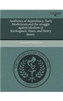 Aesthetics of Dependency: Early Modernism and the Struggle Against Idealism in Kierkegaard