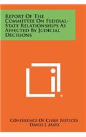 Report of the Committee on Federal-State Relationships as Affected by Judicial Decisions