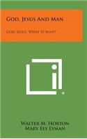 God, Jesus and Man: God, Jesus, What Is Man?