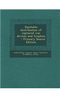 Equitable Distribution of Captured War Devices and Trophies .. - Primary Source Edition: (English)