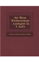 Die Neue Weiberschule. Lustspiel in 3 Aufz