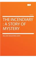 The Incendiary: A Story of Mystery: A Story of Mystery