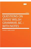 Questions on Evans' Welsh Grammar, &c.: With Notes