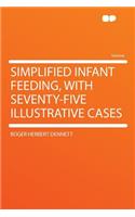 Simplified Infant Feeding, with Seventy-Five Illustrative Cases