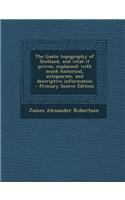 The Gaelic Topography of Scotland, and What It Proves, Explained; With Much Historical, Antiquarian, and Descriptive Information - Primary Source Edit: (English)