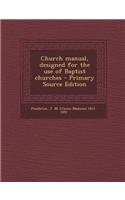 Church Manual, Designed for the Use of Baptist Churches - Primary Source Edition
