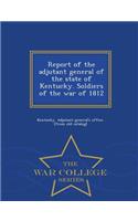 Report of the Adjutant General of the State of Kentucky. Soldiers of the War of 1812 - War College Series