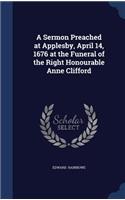 A Sermon Preached at Applesby, April 14, 1676 at the Funeral of the Right Honourable Anne Clifford