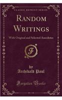 Random Writings: With Original and Selected Anecdotes (Classic Reprint)
