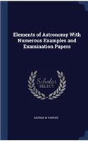Elements of Astronomy With Numerous Examples and Examination Papers