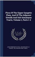 Flora Of The Upper Gangetic Plain, And Of The Adjacent Siwalik And Sub-himalayan Tracts, Volume 1, Parts 1-2