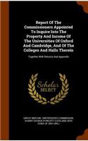 Report Of The Commissioners Appointed To Inquire Into The Property And Income Of The Universities Of Oxford And Cambridge, And Of The Colleges And Halls Therein