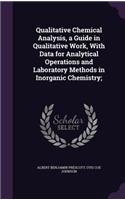 Qualitative Chemical Analysis, a Guide in Qualitative Work, With Data for Analytical Operations and Laboratory Methods in Inorganic Chemistry;