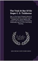 The Trial At Bar Of Sir Roger C. D. Tichborne: Bart., In The Court Of Queen's Bench At Westminster, Before Lord Chief Justice Cockburn, Mr. Justice Mellor, & Mr. Justice Lush, For Perjury, Commen