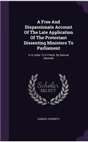 Free And Dispassionate Account Of The Late Application Of The Protestant Dissenting Ministers To Parliament