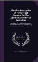 Sketches Descriptive Of Picturesque Scenery, On The Southern Confines Of Perthshire