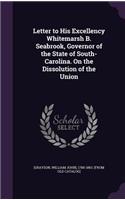 Letter to His Excellency Whitemarsh B. Seabrook, Governor of the State of South-Carolina. On the Dissolution of the Union