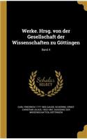 Werke. Hrsg. von der Gesellschaft der Wissenschaften zu Göttingen; Band 4