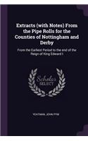 Extracts (with Notes) From the Pipe Rolls for the Counties of Nottingham and Derby: From the Earliest Period to the end of the Reign of King Edward I
