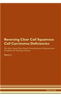 Reversing Clear Cell Squamous Cell Carcinoma: Deficiencies The Raw Vegan Plant-Based Detoxification & Regeneration Workbook for Healing Patients. Volume 4