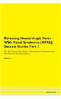 Reversing Hemorrhagic Fever With Renal Syndrome (HFRS): Success Stories Part 1 The Raw Vegan Plant-Based Detoxification & Regeneration Workbook for Healing Patients. Volume 6
