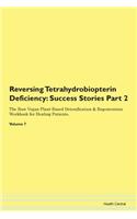 Reversing Tetrahydrobiopterin Deficiency: Success Stories Part 2 The Raw Vegan Plant-Based Detoxification & Regeneration Workbook for Healing Patients. Volume 7