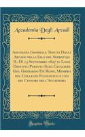 Adunanza Generale Tenuta Dagli Arcadi Nella Sala del Serbatojo Il DÃ¬ 13 Settembre 1827 in Lode Defunto Perinto Sceo Cavaliere Gio. Gherardo de Rossi, Membro del Collegio Filologico E Uno Dei Censori Dell'accademia (Classic Reprint)