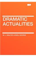 Dramatic Actualities