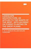 Landscape Architecture, as Applied to the Wants of the West: With an Essay on Forest Planting on the Great Plains(English)