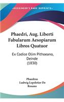 Phaedri, Aug. Liberti Fabularum Aesopiarum Libros Quatuor: Ex Codice Olim Pithoeano, Deinde (1830)(English)