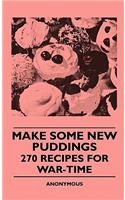 Make Some New Puddings - 270 Recipes For War-Time