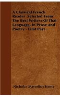 A Classical French Reader Selected From The Best Writers Of That Language, In Prose And Poetry - First Part
