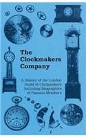 Clockmakers Company - A History of the London Guild of Clockmakers Including Biographies of Famous Members
