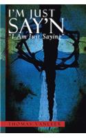I'm Just Say'n: ''I Am Just Saying''(English)
