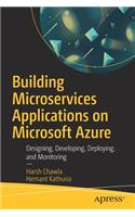Building Microservices Applications on Microsoft Azure: Designing, Developing, Deploying, and Monitoring