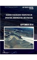 AIR TRAFFIC CONTROL SYSTEM Selected Stakeholders? Perspectives on Operations, Modernization, and Structure