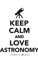 Keep Calm Love Astronomy Workbook of Affirmations Keep Calm Love Astronomy Workbook of Affirmations: Bullet Journal, Food Diary, Recipe Notebook, Planner, to Do List, Scrapbook, Academic Notepad