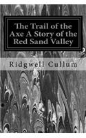 The Trail of the Axe A Story of the Red Sand Valley